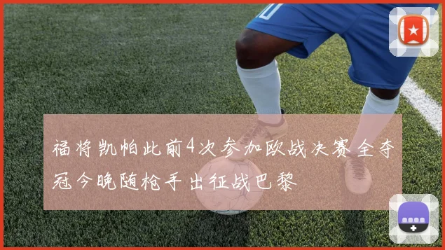 福将凯帕此前4次参加欧战决赛全夺冠今晚随枪手出征战巴黎